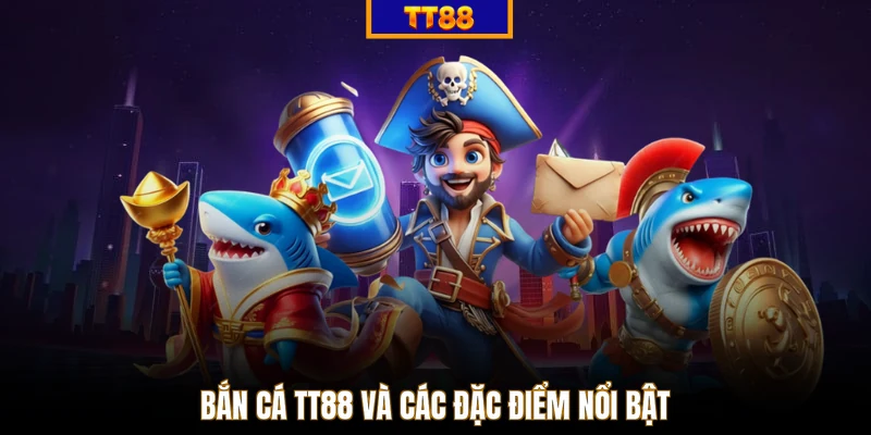 Bắn cá TT88 và các đặc điểm nổi bật