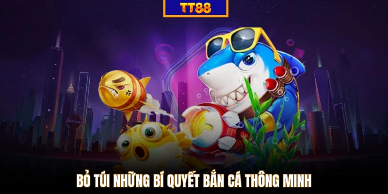 Bỏ túi những bí quyết bắn cá thông minh