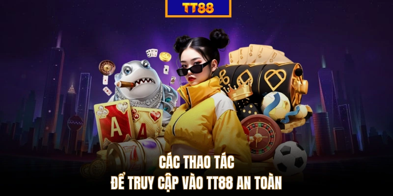 Các thao tác để truy cập vào TT88 an toàn