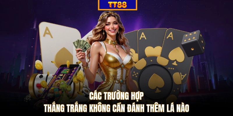 Các trường hợp thắng trắng không cần đánh thêm lá nào