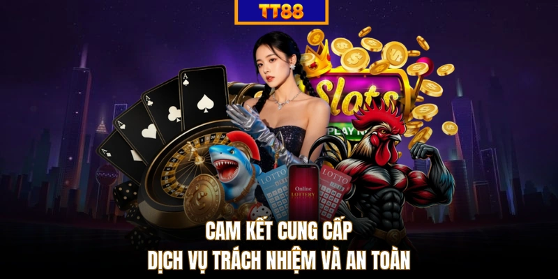 Cam kết cung cấp dịch vụ trách nhiệm và an toàn