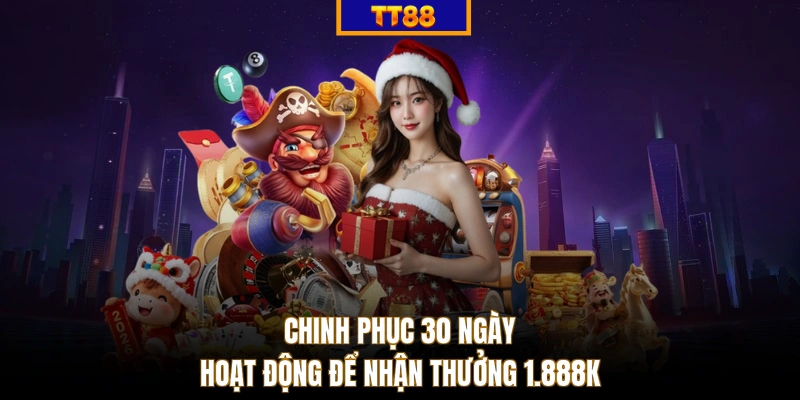 Chinh phục 30 ngày hoạt động để nhận thưởng 1.888K