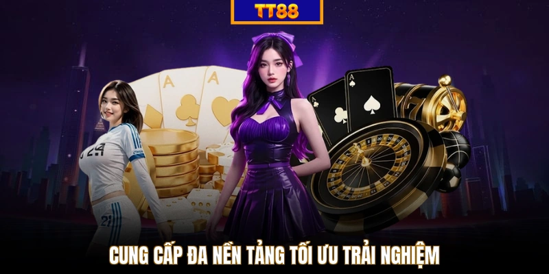Cung cấp đa nền tảng tối ưu trải nghiệm