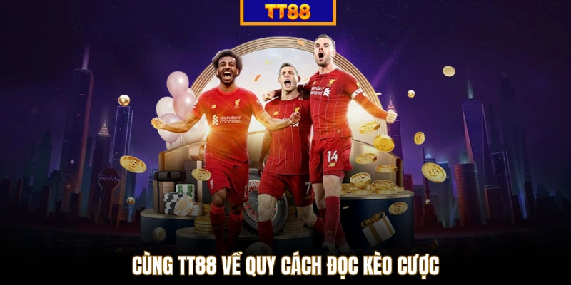 Cùng TT88 về quy cách đọc kèo cược