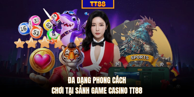 Đa dạng phong cách chơi tại sảnh game casino TT88