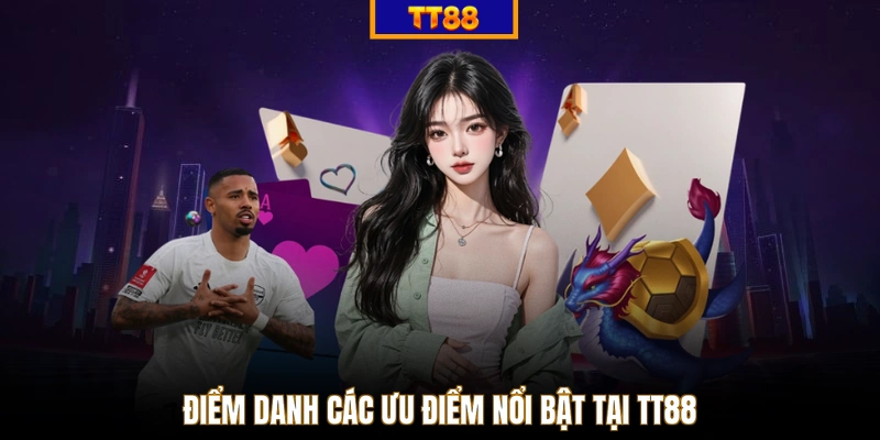 Điểm danh các ưu điểm nổi bật tại TT88