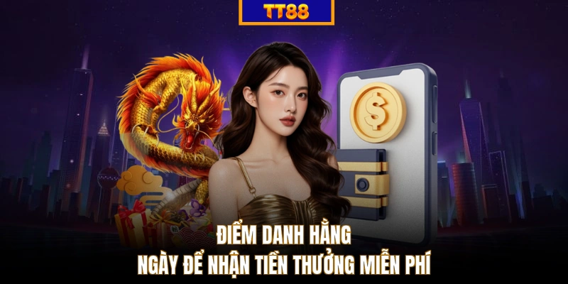Điểm danh hằng ngày để nhận tiền thưởng miễn phí