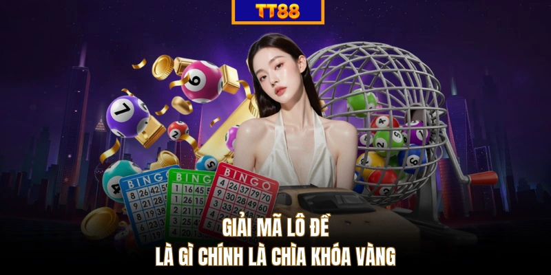 Giải mã lô đề là gì chính là chìa khóa vàng