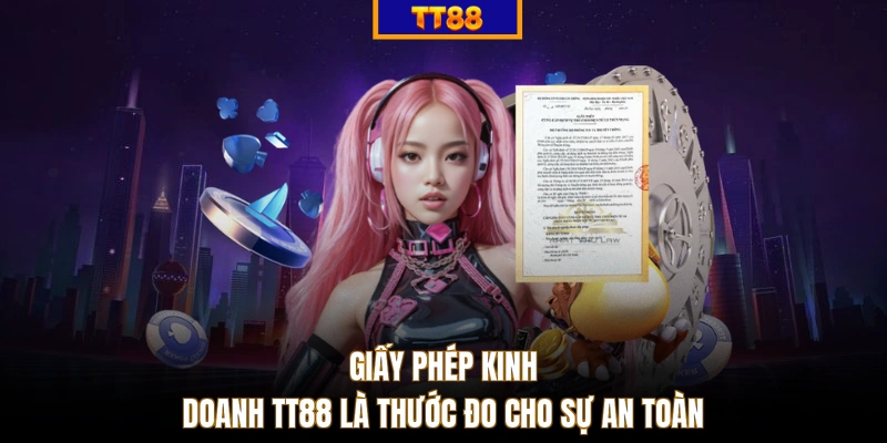 Giấy phép kinh doanh TT88 là thước đo cho sự an toàn