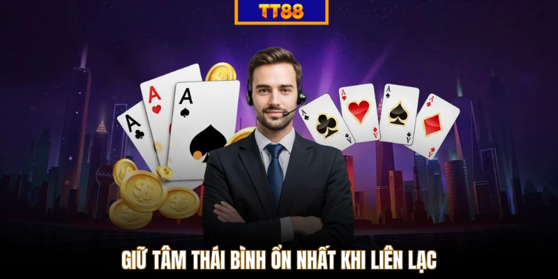 Giữ tâm thái bình ổn nhất khi liên lạc