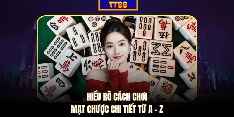Hiểu rõ cách chơi mạt chược chi tiết từ A - Z