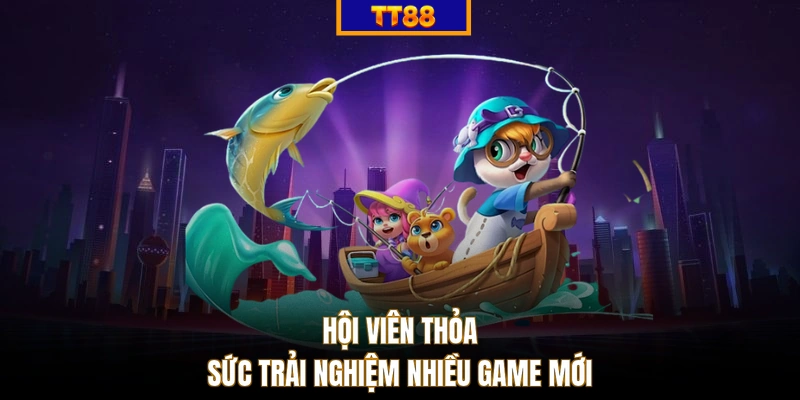 Hội viên thỏa sức trải nghiệm nhiều game mới