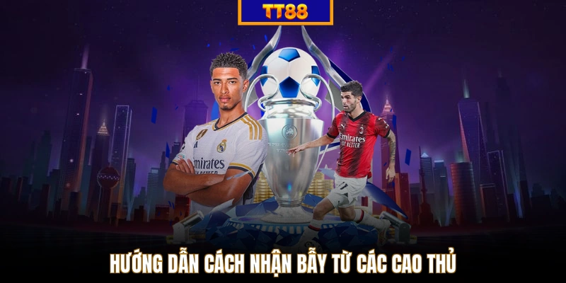 Hướng dẫn cách nhận bẫy từ các cao thủ