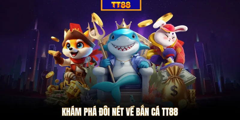 Khám phá đôi nét về bắn cá TT88