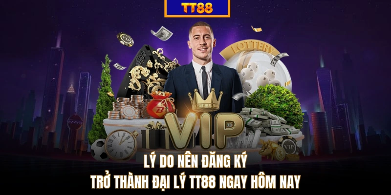 Lý do nên đăng ký trở thành đại lý TT88 ngay hôm nay