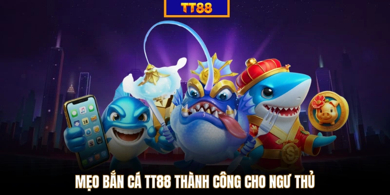 Mẹo bắn cá TT88 thành công cho ngư thủ