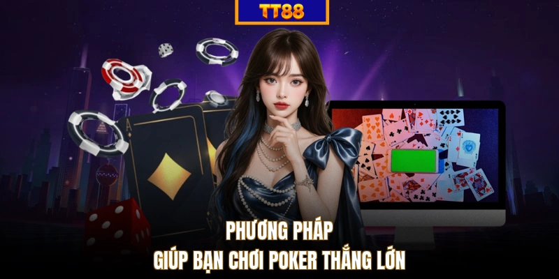 Phương pháp giúp bạn chơi Poker thắng lớn