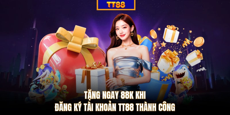 Tặng ngay 88k khi đăng ký tài khoản TT88 thành công