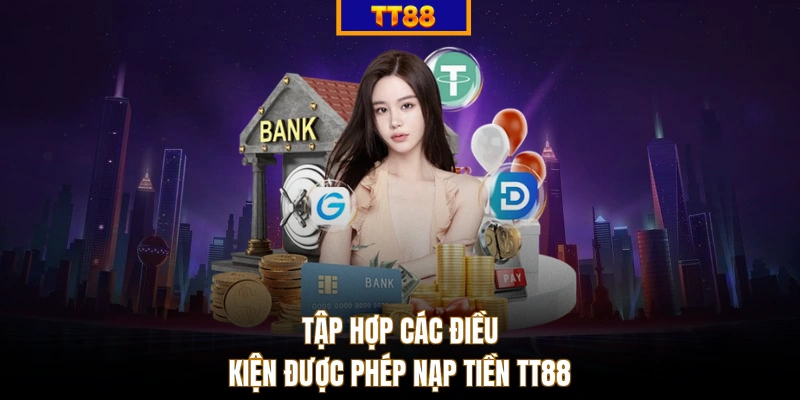 Tập hợp các điều kiện được phép nạp tiền TT88