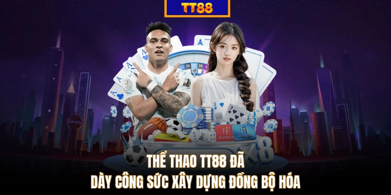 Thể thao TT88 đã dày công sức xây dựng đồng bộ hóa