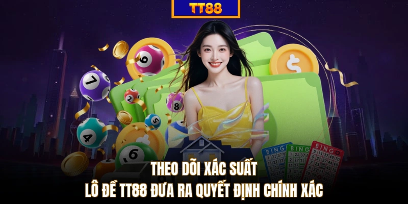 Theo dõi xác suất lô đề TT88 đưa ra quyết định chính xác