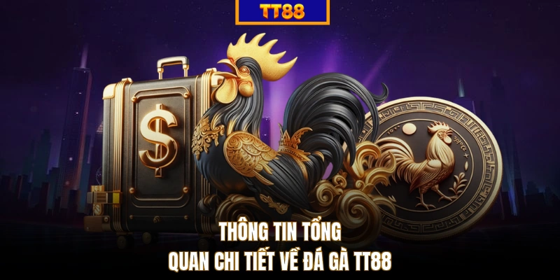 Thông tin tổng quan chi tiết về đá gà TT88