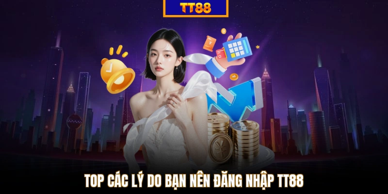 Top các lý do bạn nên đăng nhập TT88