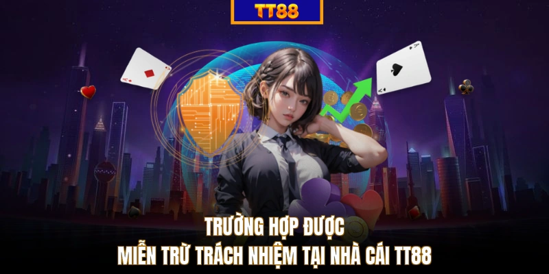 Trường hợp được miễn trừ trách nhiệm tại nhà cái TT88