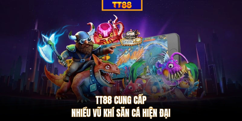 TT88 cung cấp nhiều vũ khí săn cá hiện đại