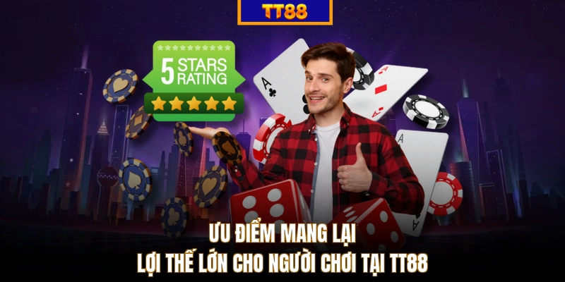 Ưu điểm mang lại lợi thế lớn cho người chơi tại TT88